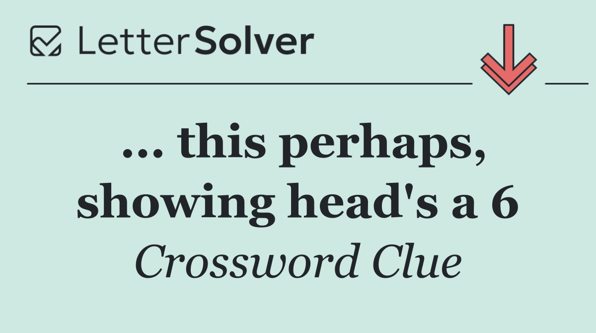 ... this perhaps, showing head's a 6