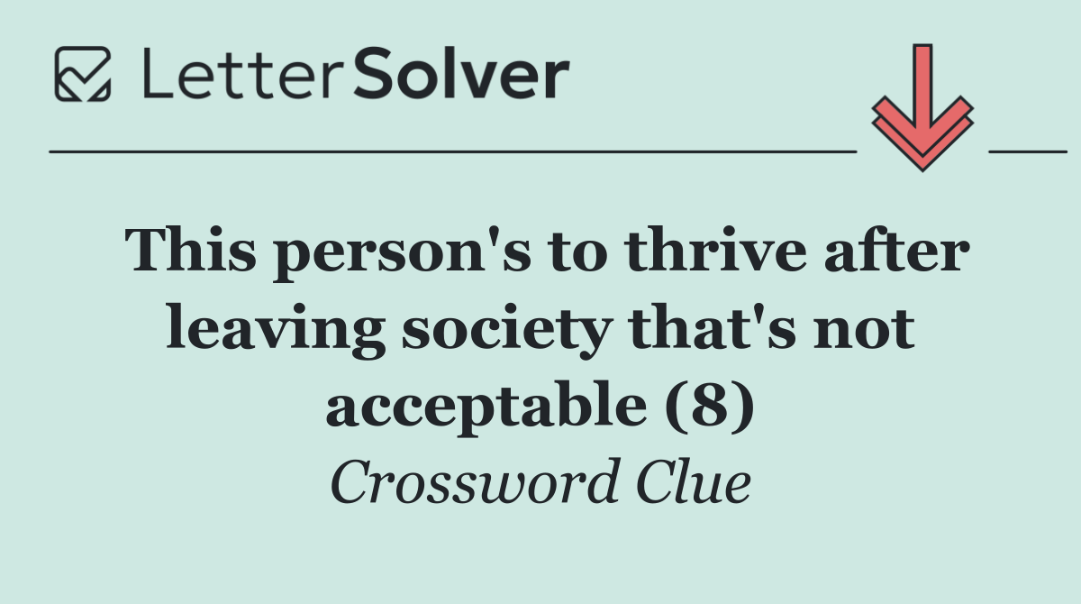 This person's to thrive after leaving society that's not acceptable (8)