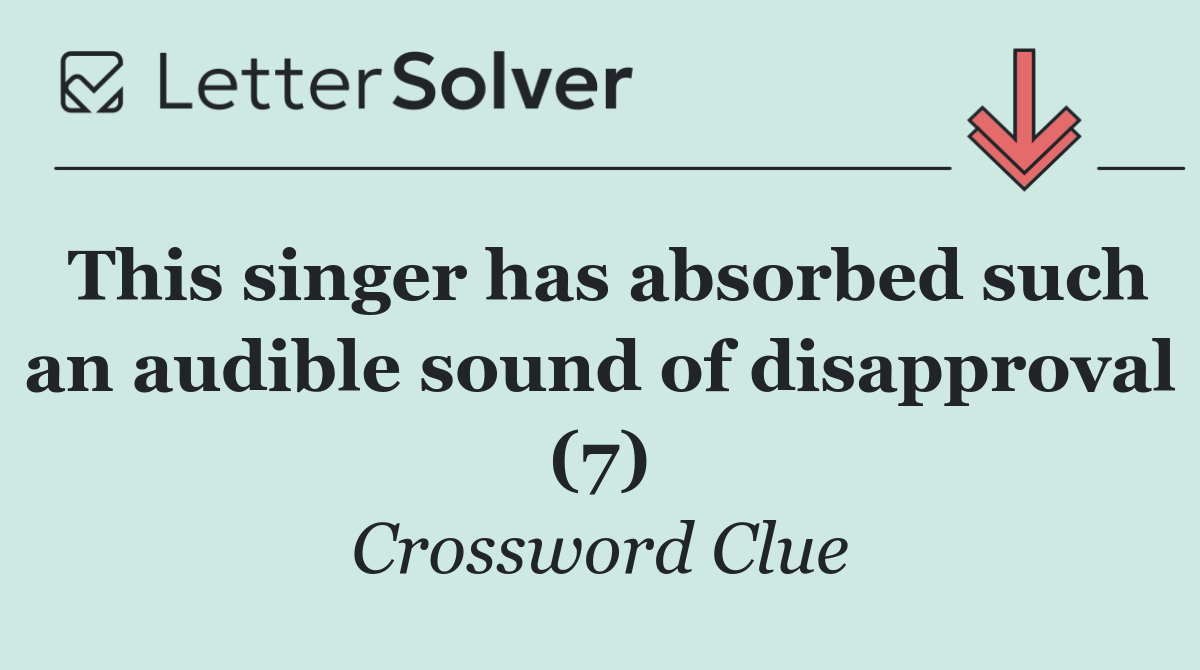 This singer has absorbed such an audible sound of disapproval (7)