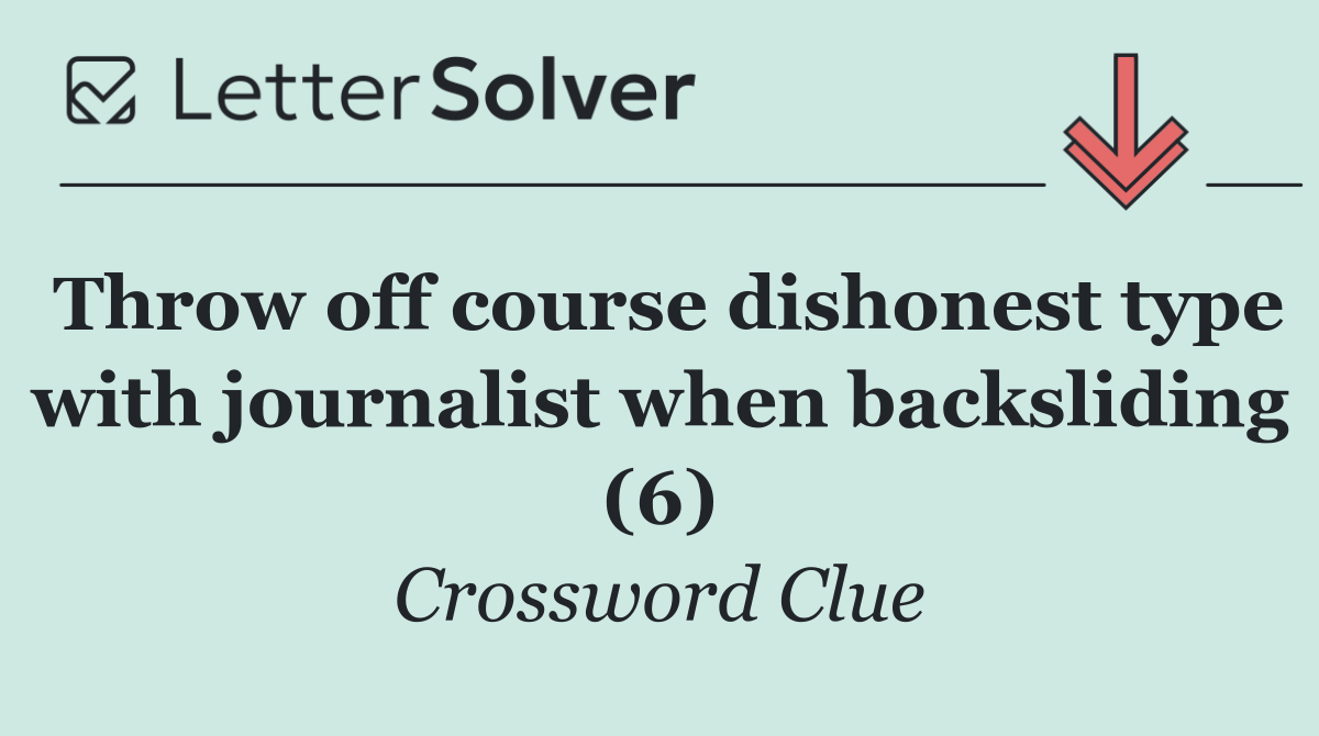Throw off course dishonest type with journalist when backsliding (6)