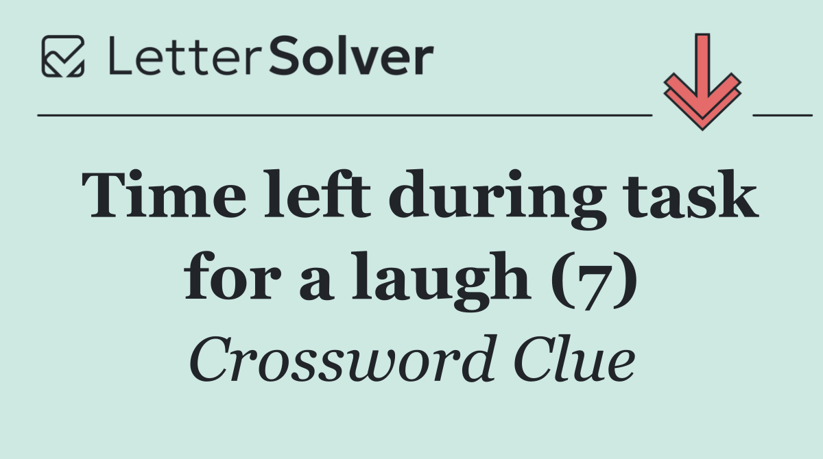 Time left during task for a laugh (7)
