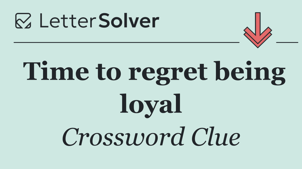 Time to regret being loyal