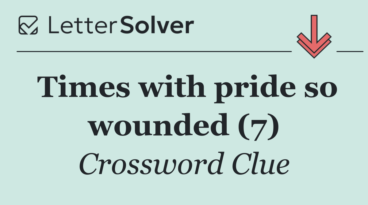 Times with pride so wounded (7)