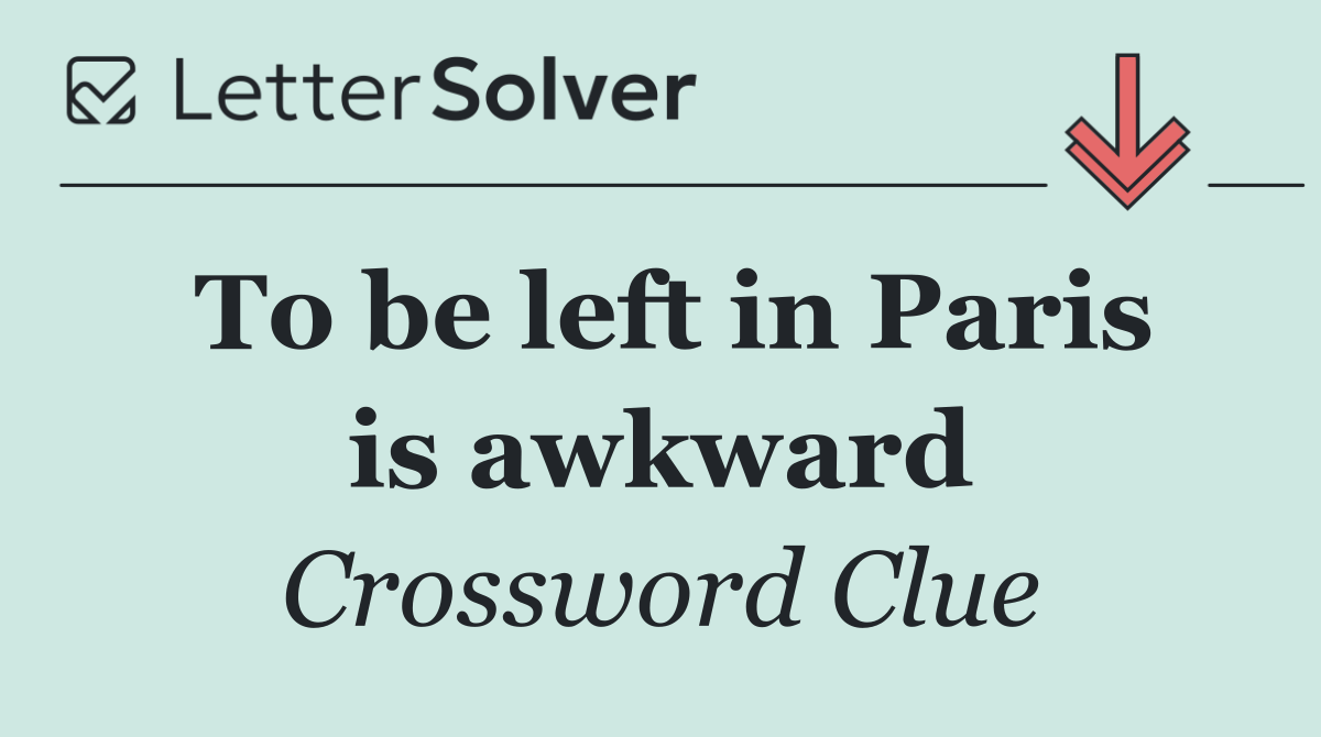 To be left in Paris is awkward