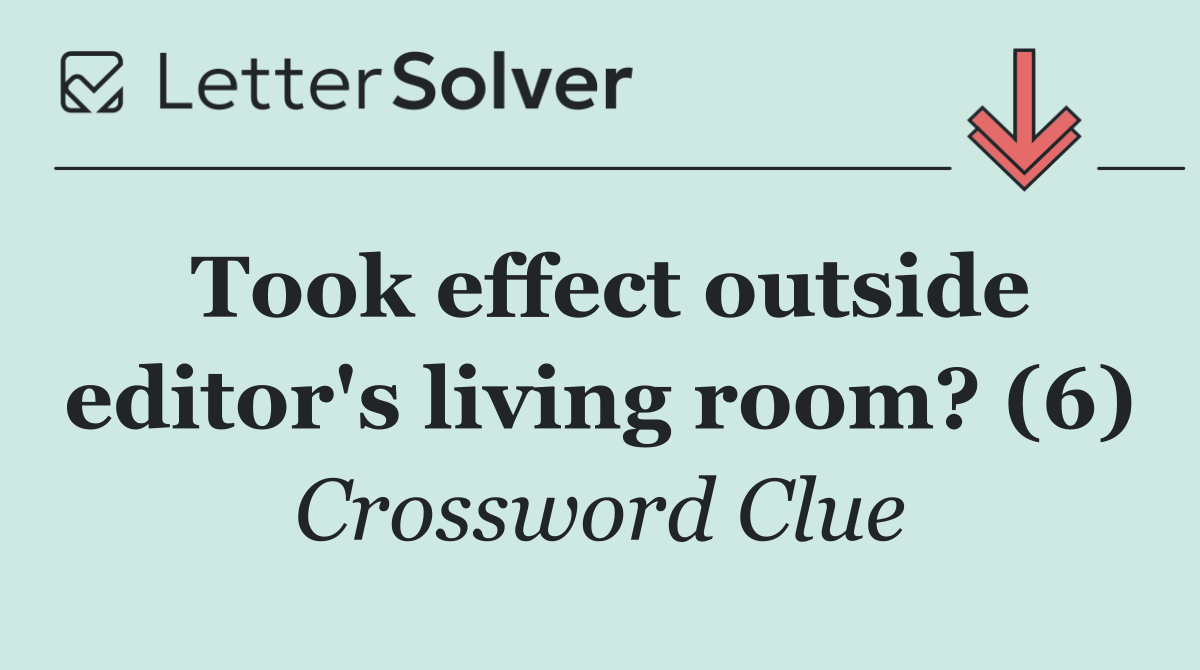 Took effect outside editor's living room? (6)