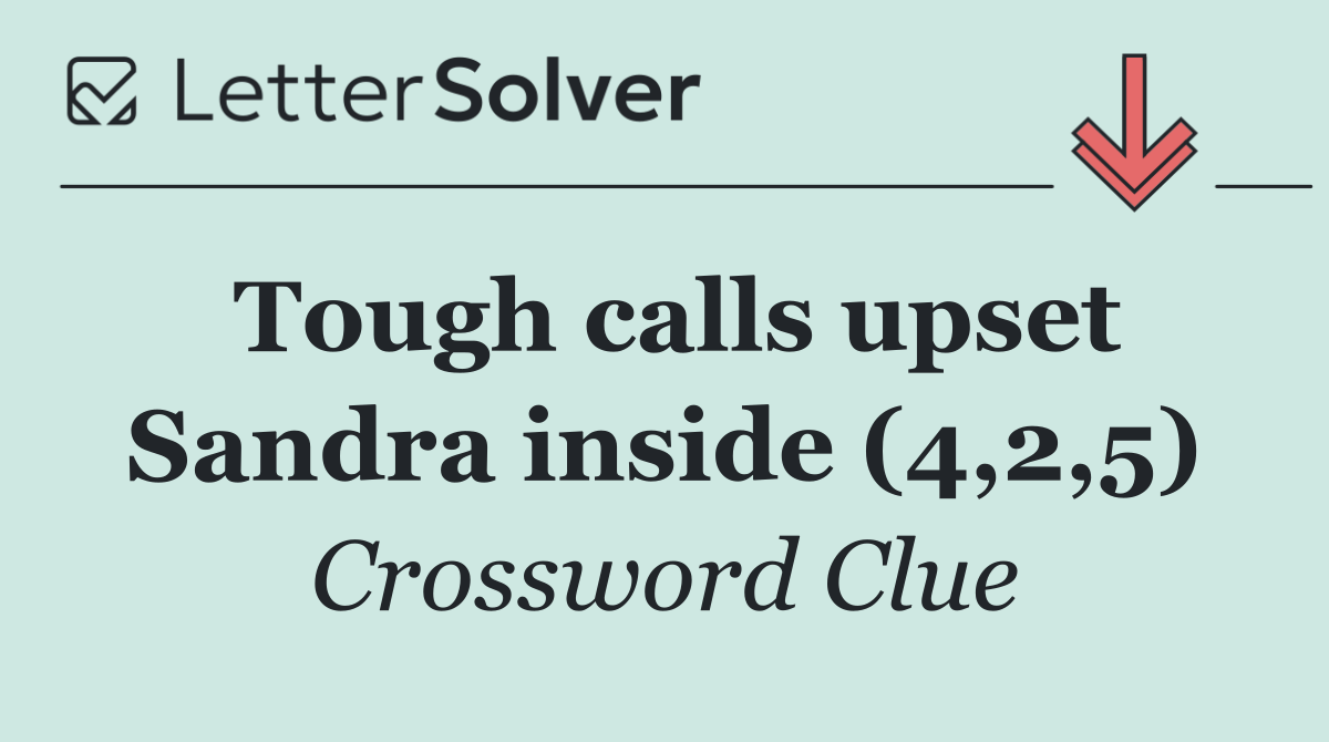 Tough calls upset Sandra inside (4,2,5)