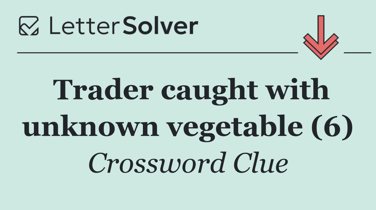 Trader caught with unknown vegetable (6)