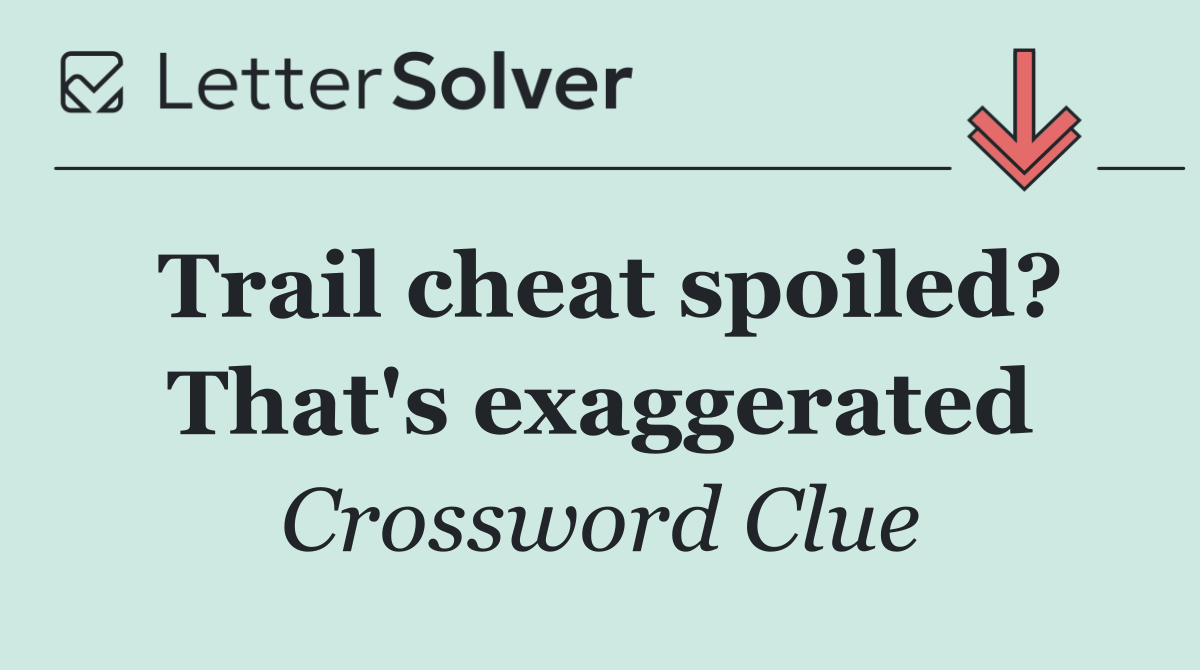 Trail cheat spoiled? That's exaggerated