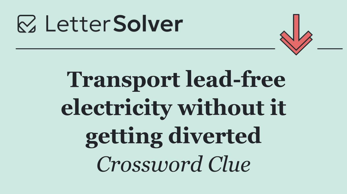 Transport lead free electricity without it getting diverted