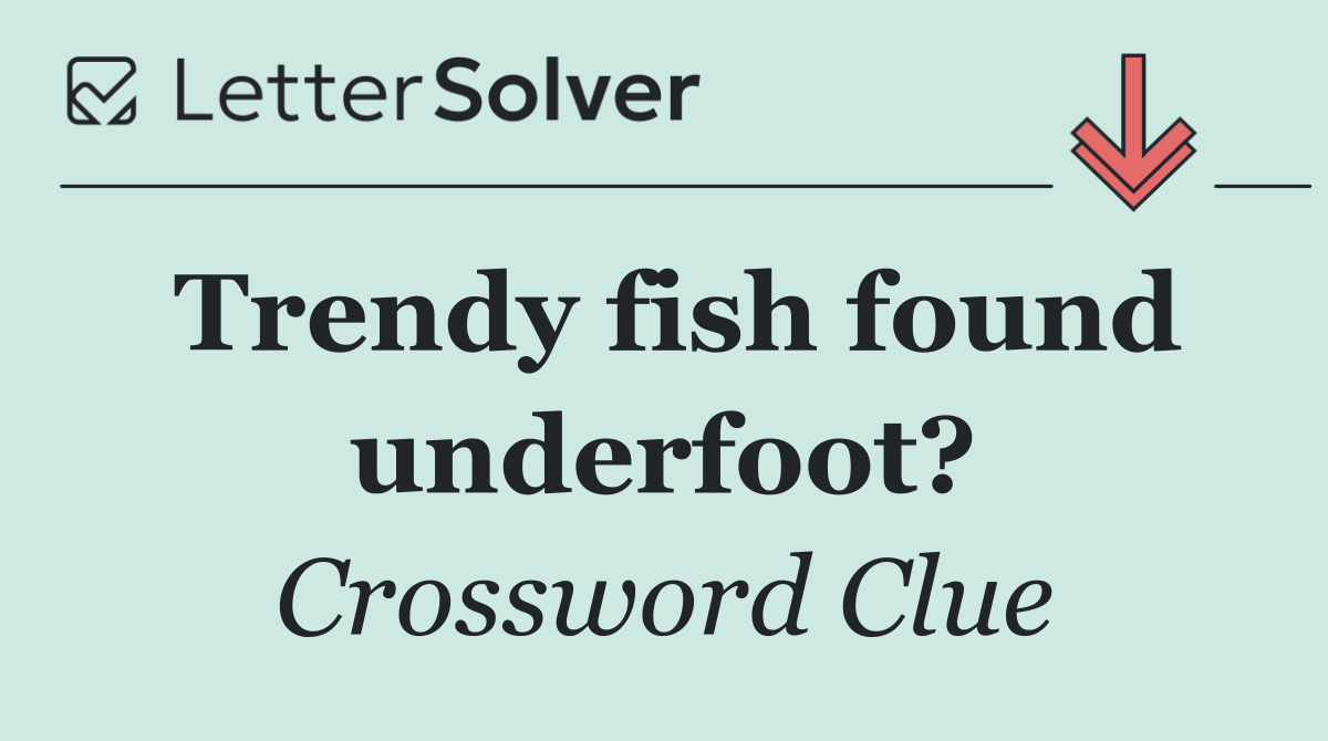 Trendy fish found underfoot?