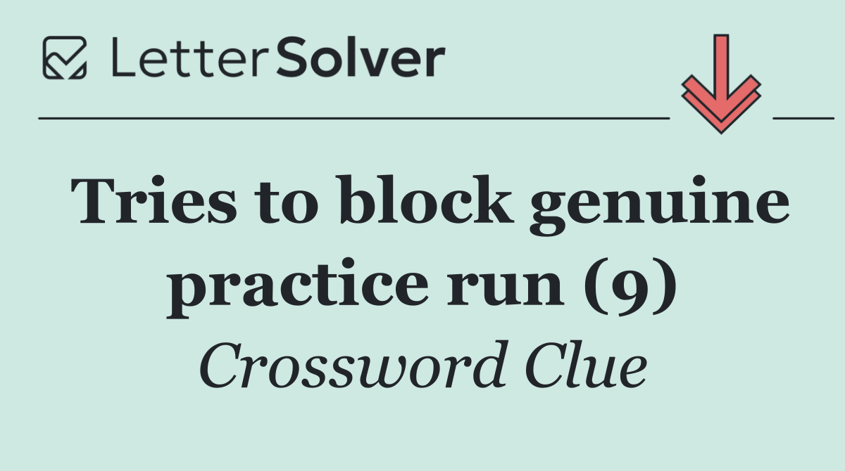 Tries to block genuine practice run (9)