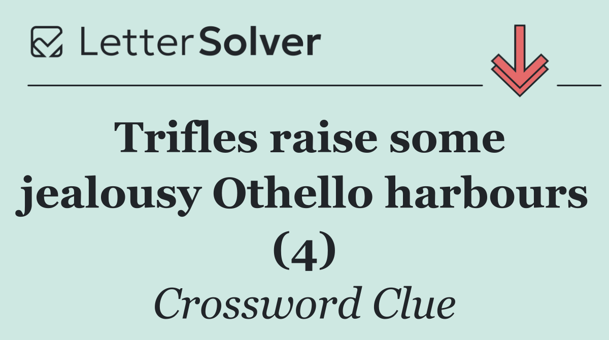Trifles raise some jealousy Othello harbours (4)