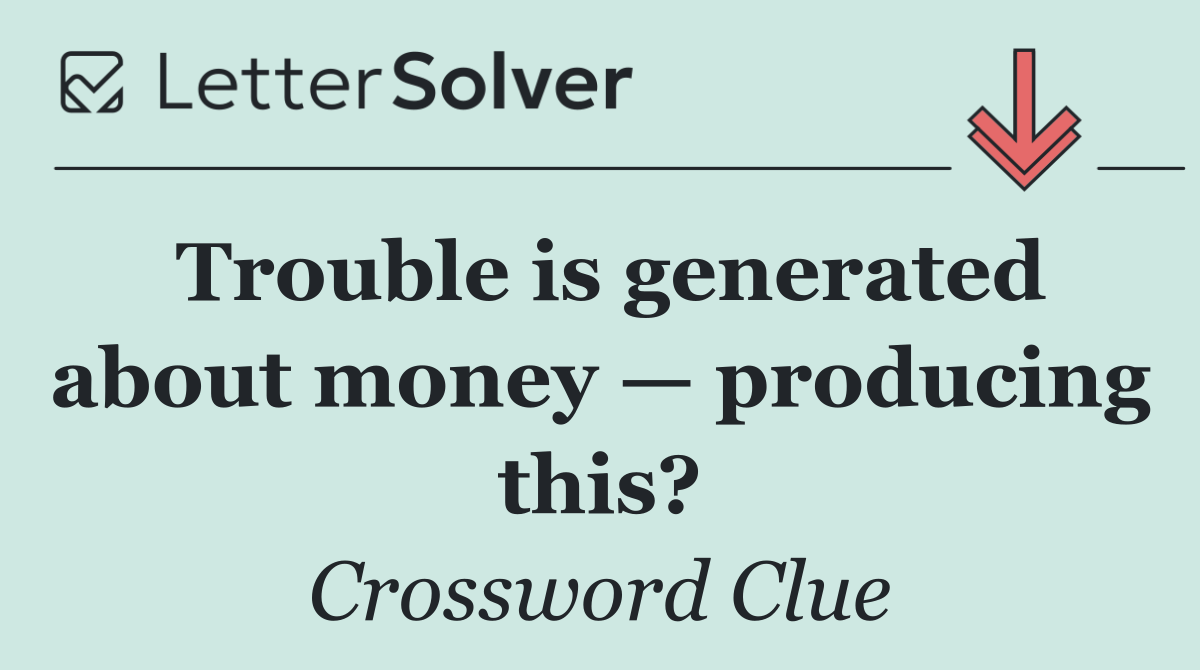 Trouble is generated about money — producing this?