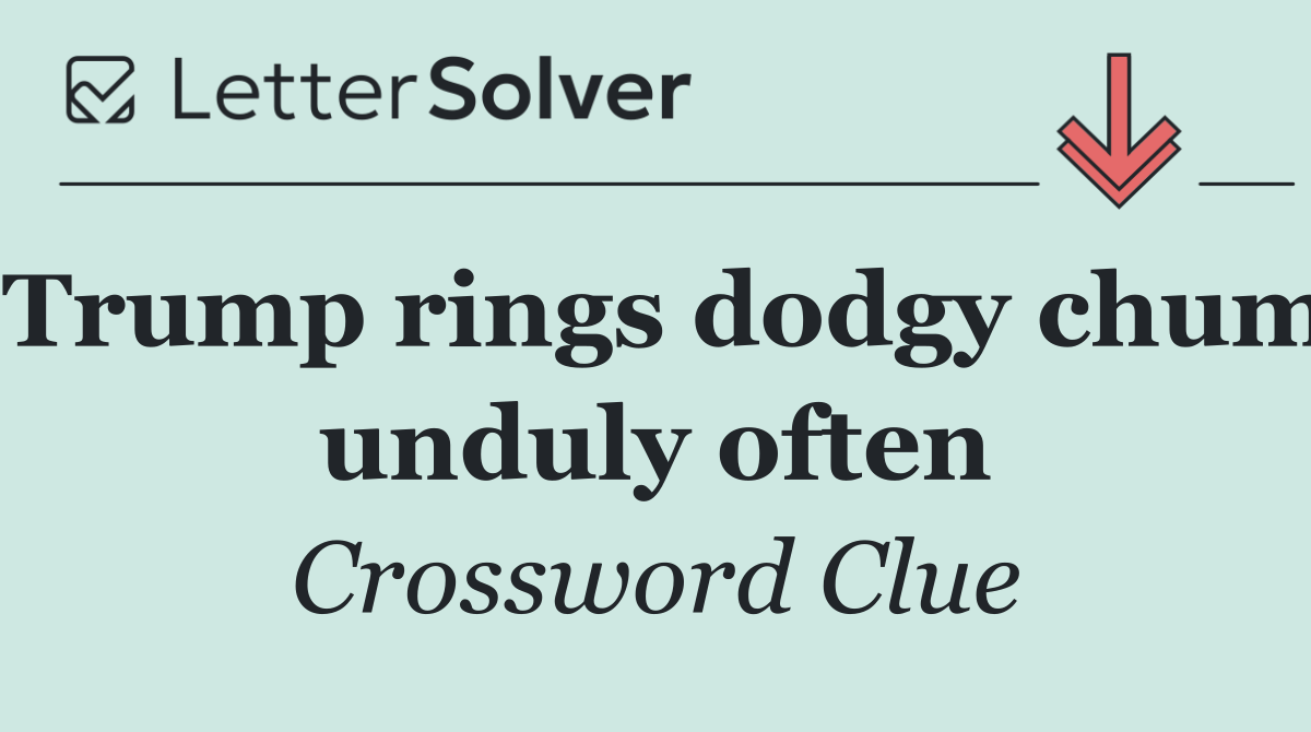 Trump rings dodgy chum unduly often