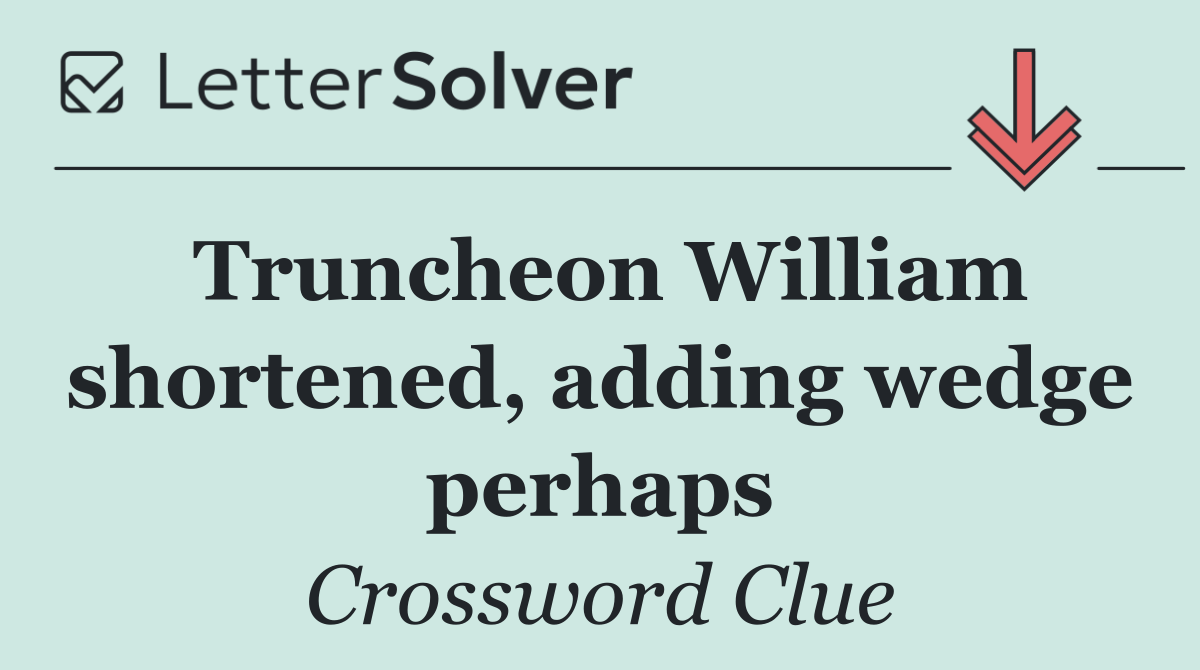 Truncheon William shortened, adding wedge perhaps