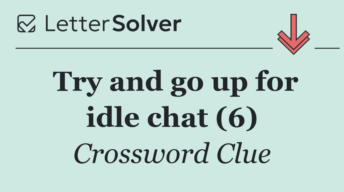 Try and go up for idle chat (6)