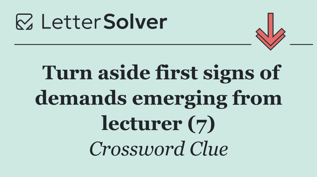 Turn aside first signs of demands emerging from lecturer (7)