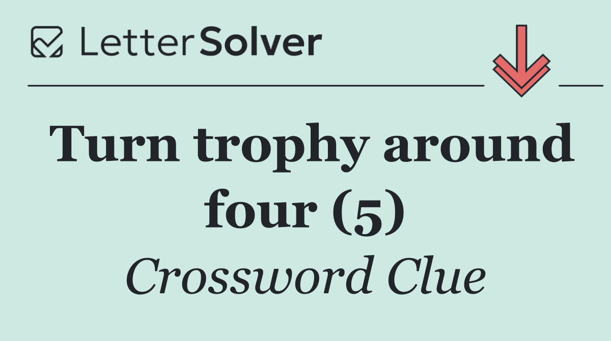 Turn trophy around four (5)