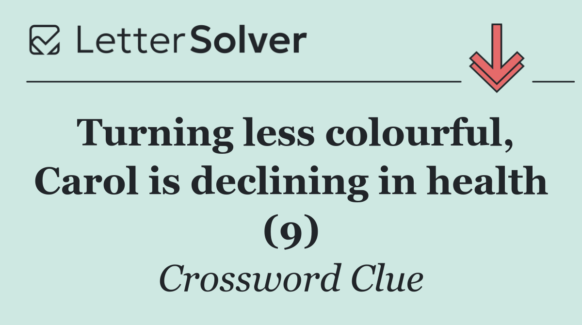 Turning less colourful, Carol is declining in health (9)