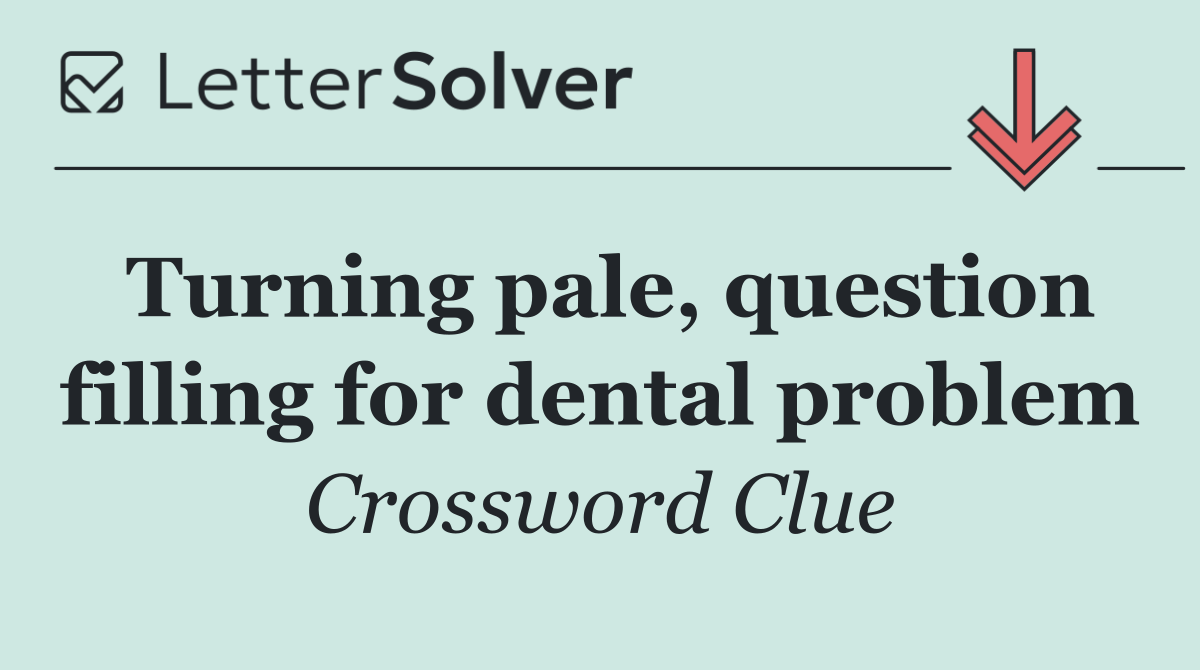 Turning pale, question filling for dental problem