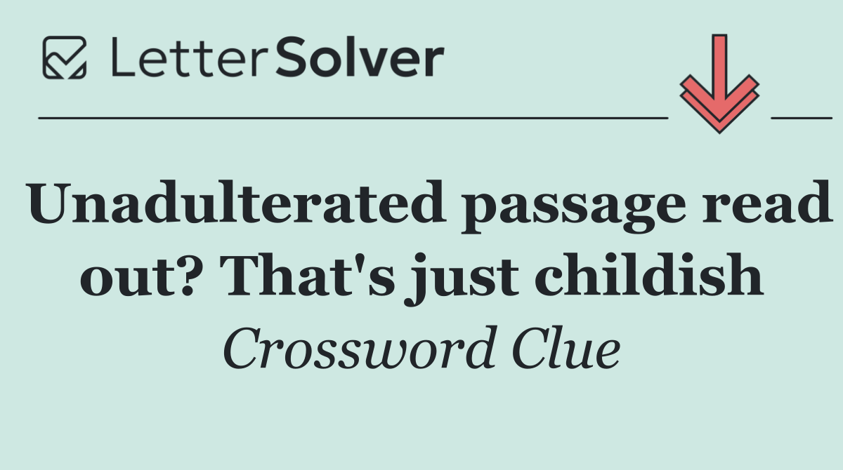 Unadulterated passage read out? That's just childish