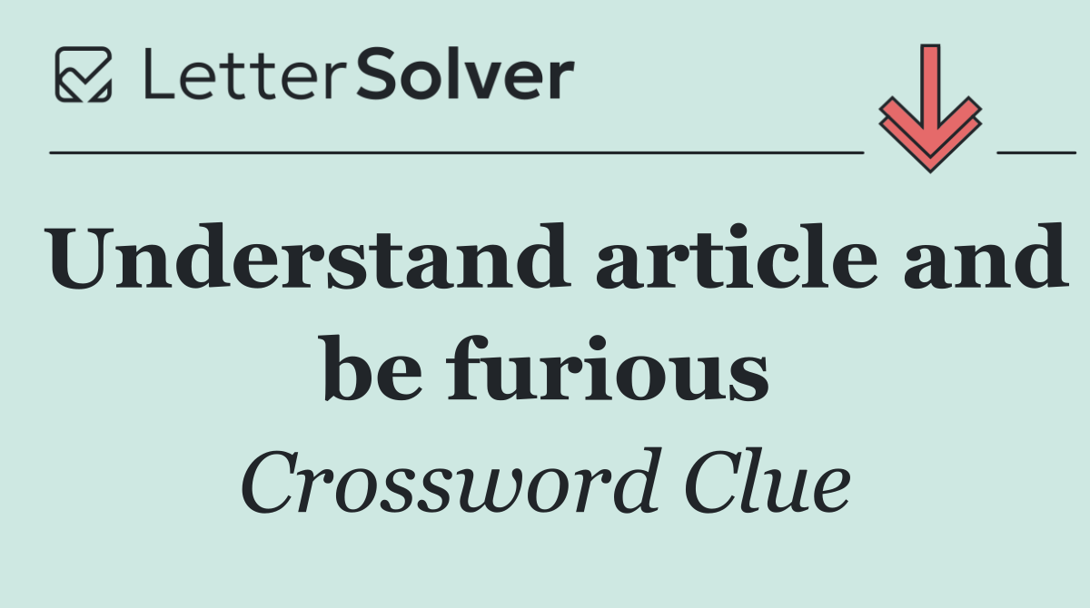 Understand article and be furious