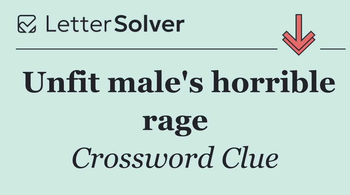 Unfit male's horrible rage