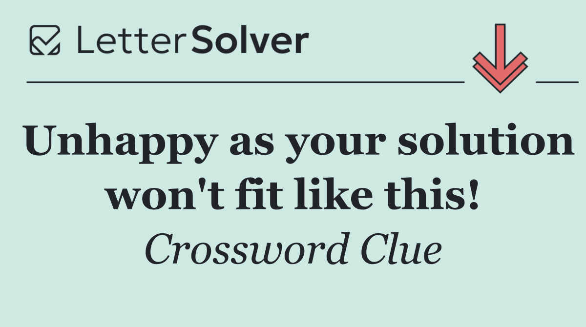 Unhappy as your solution won't fit like this!