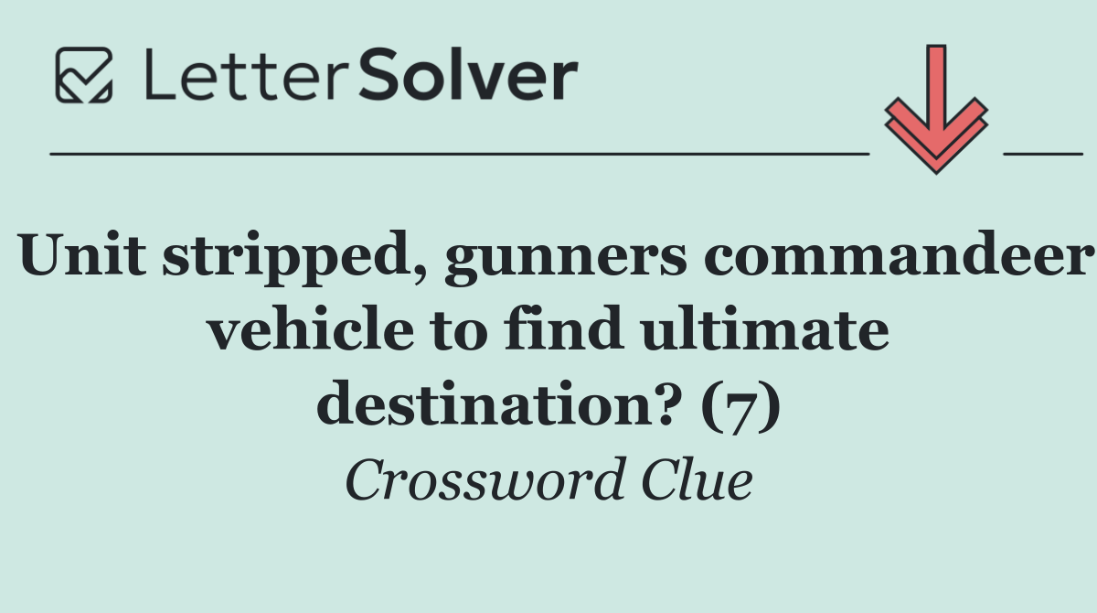 Unit stripped, gunners commandeer vehicle to find ultimate destination? (7)