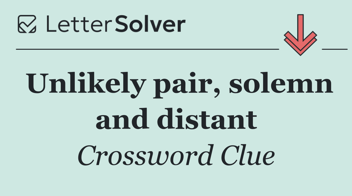 Unlikely pair, solemn and distant