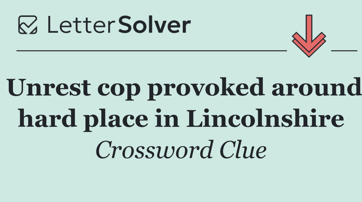Unrest cop provoked around hard place in Lincolnshire