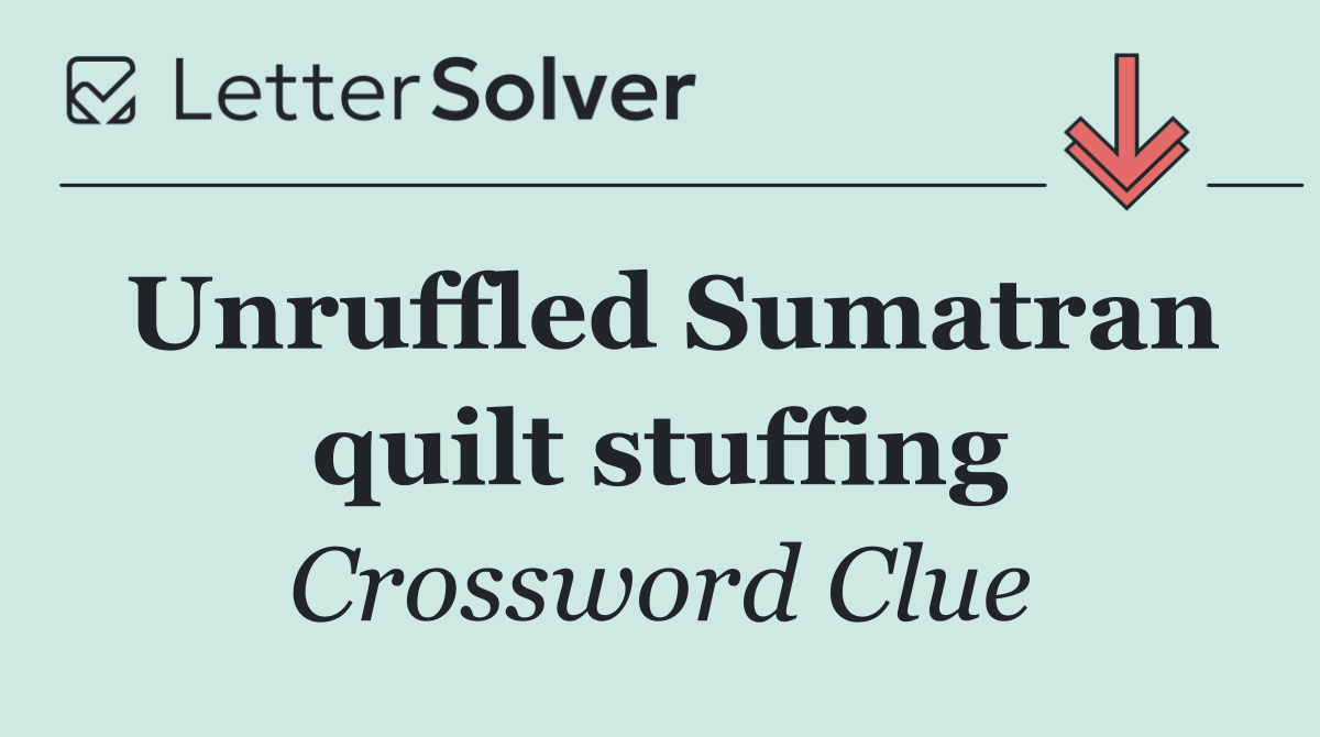 Unruffled Sumatran quilt stuffing
