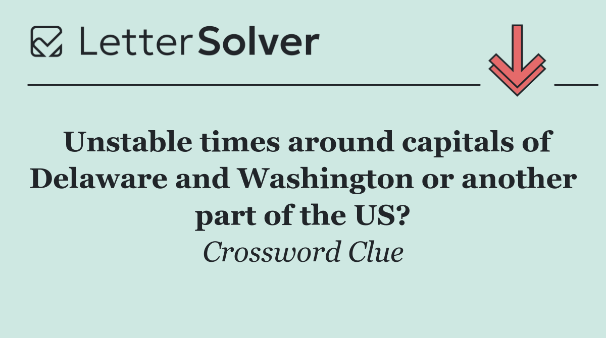 Unstable times around capitals of Delaware and Washington or another part of the US?