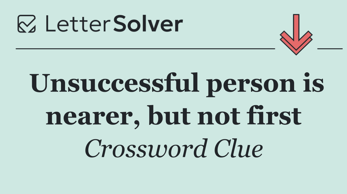 Unsuccessful person is nearer, but not first