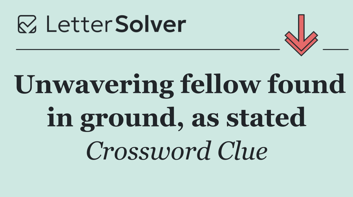 Unwavering fellow found in ground, as stated