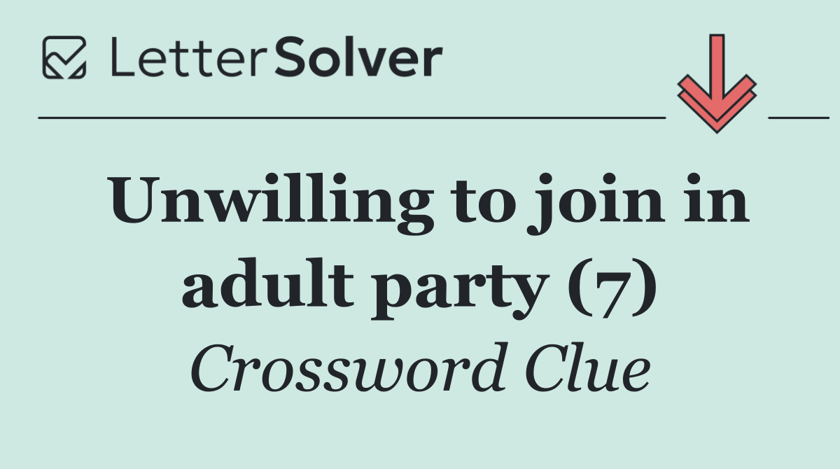 Unwilling to join in adult party (7)