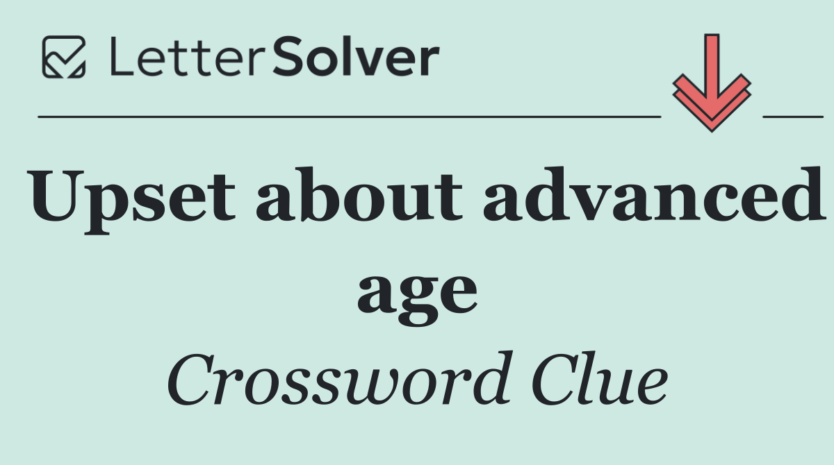 Upset about advanced age