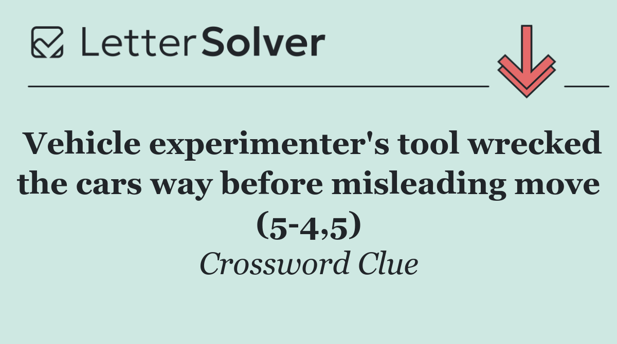 Vehicle experimenter's tool wrecked the cars way before misleading move (5 4,5)