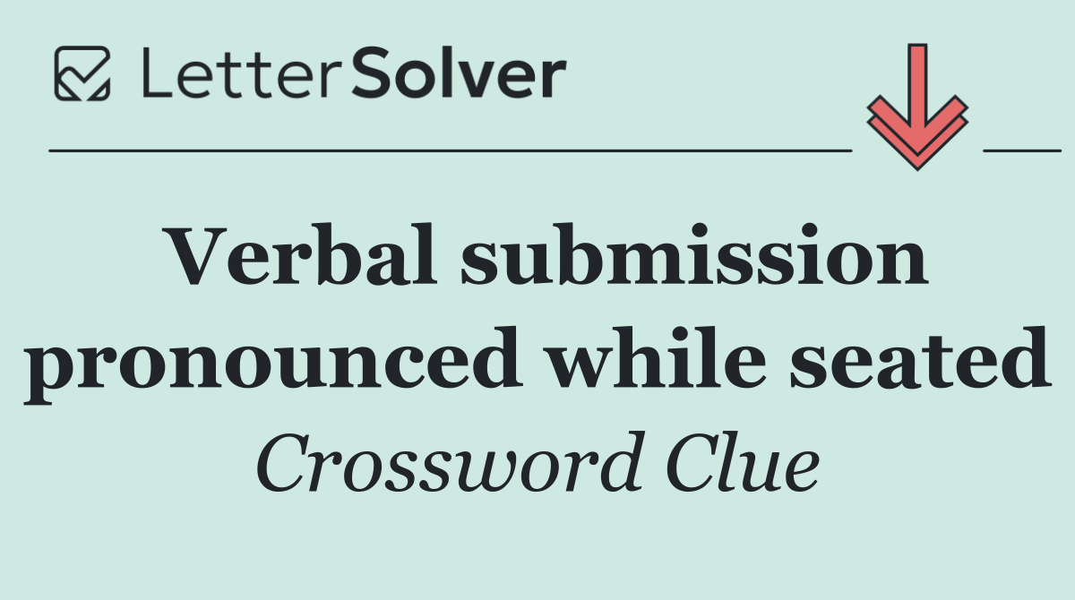 Verbal submission pronounced while seated
