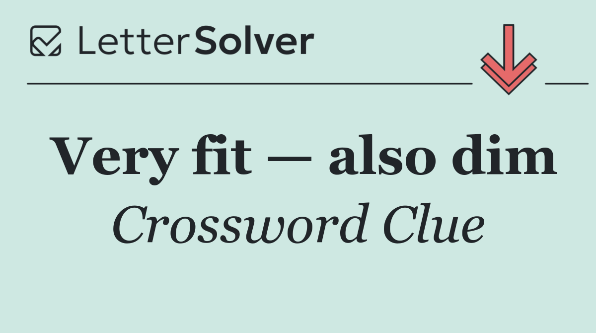 Very fit — also dim