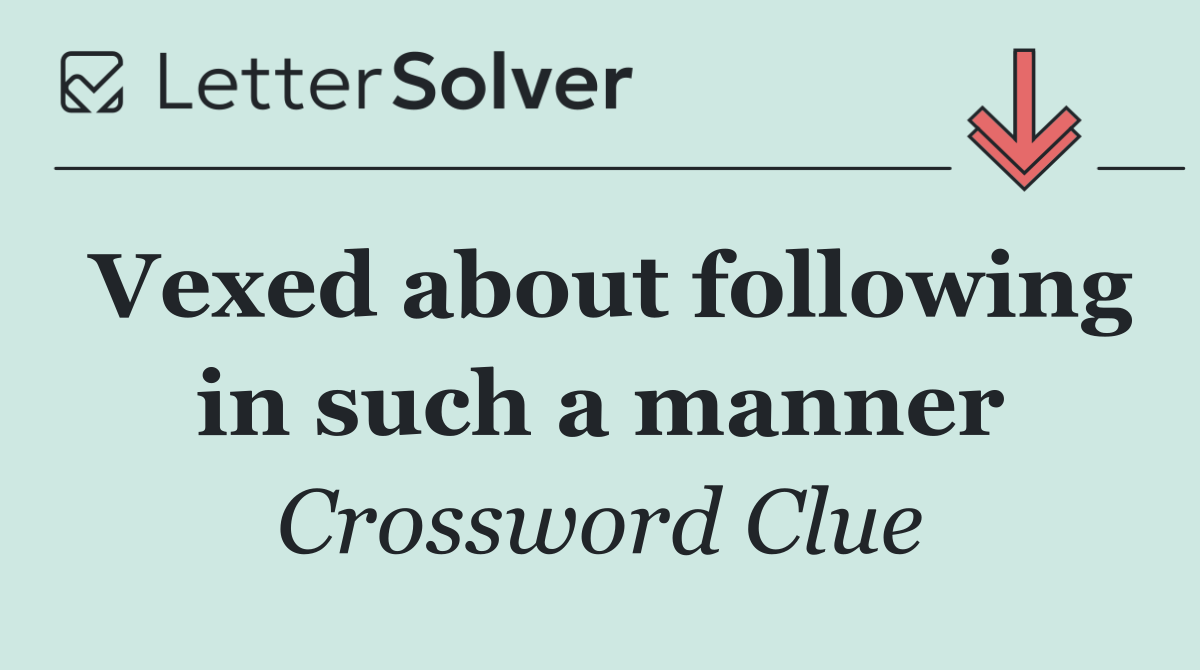 Vexed about following in such a manner