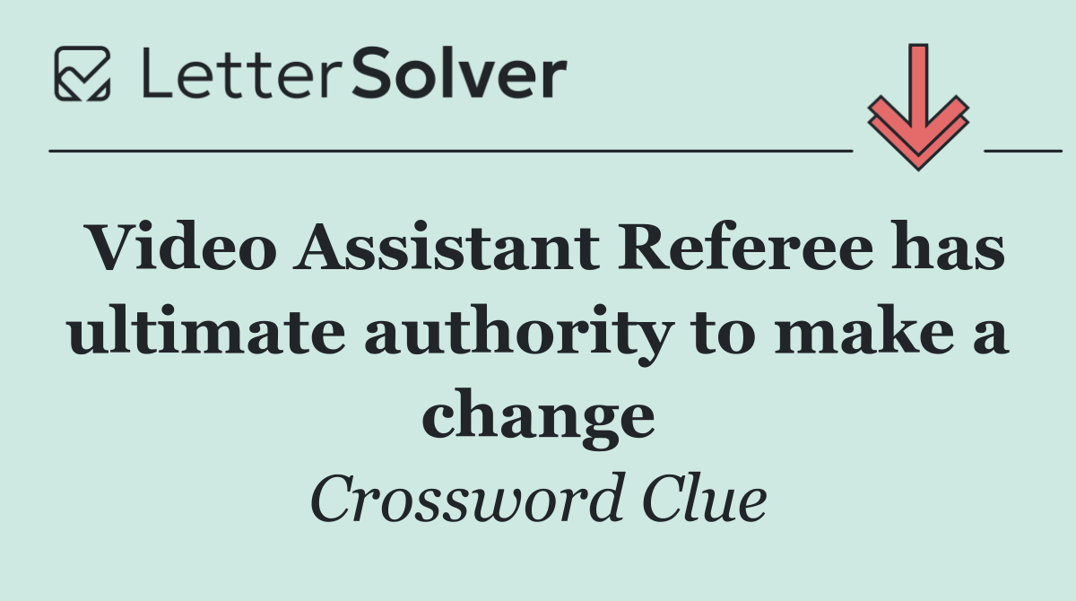 Video Assistant Referee has ultimate authority to make a change