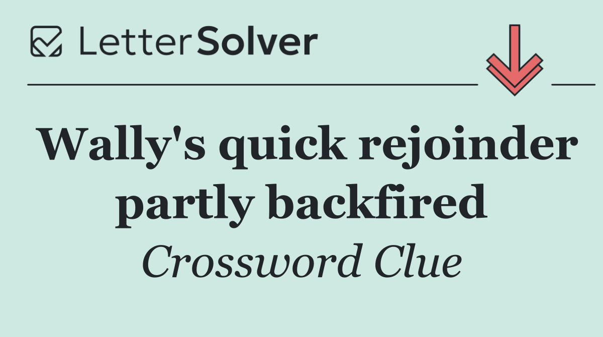 Wally's quick rejoinder partly backfired