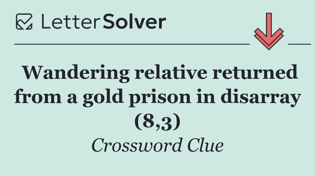Wandering relative returned from a gold prison in disarray (8,3)