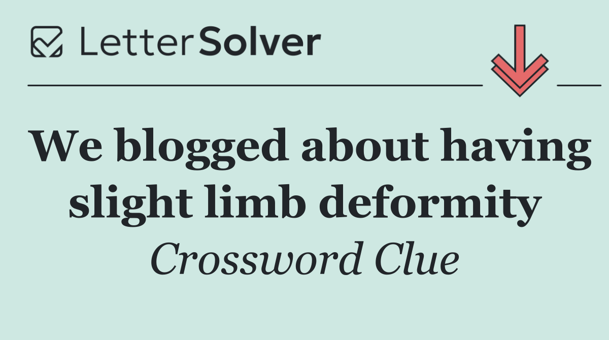 We blogged about having slight limb deformity