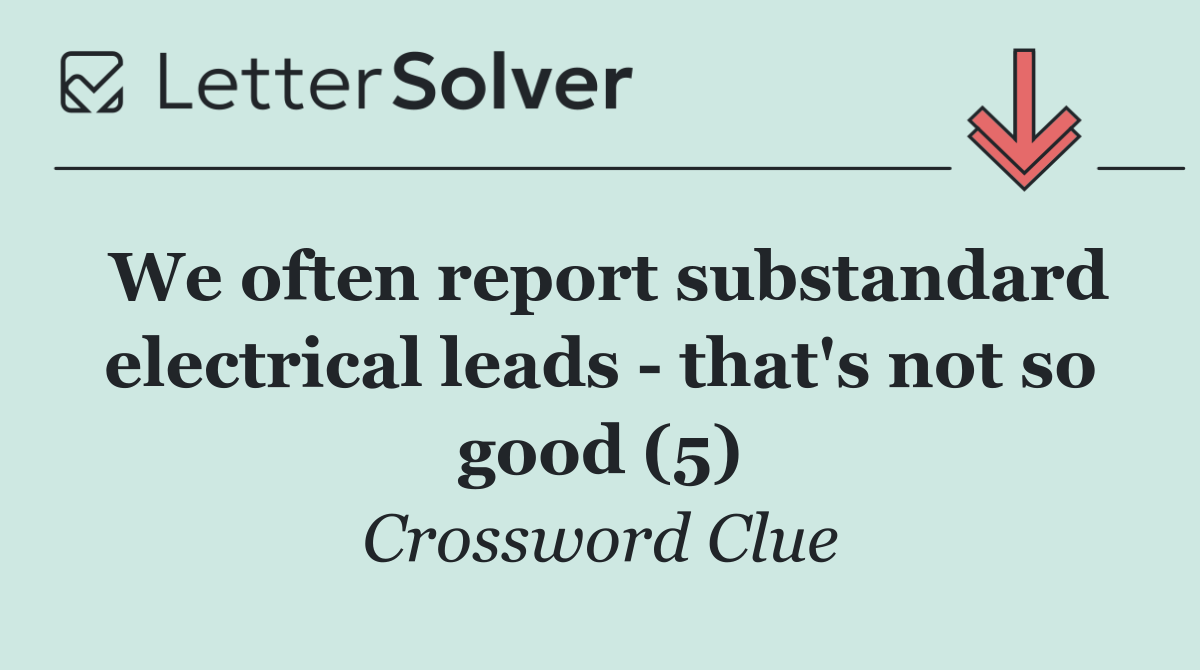 We often report substandard electrical leads   that's not so good (5)
