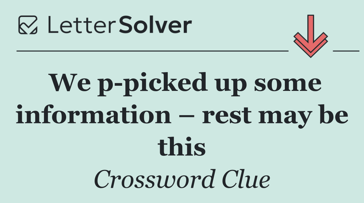 We p picked up some information – rest may be this