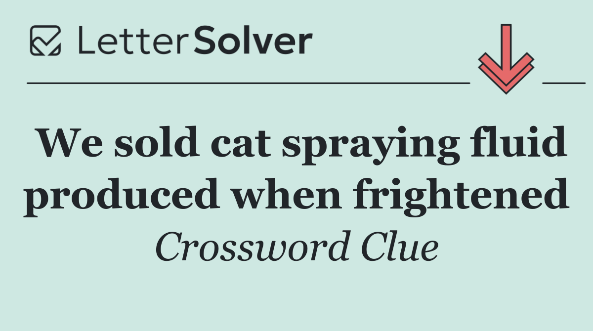 We sold cat spraying fluid produced when frightened