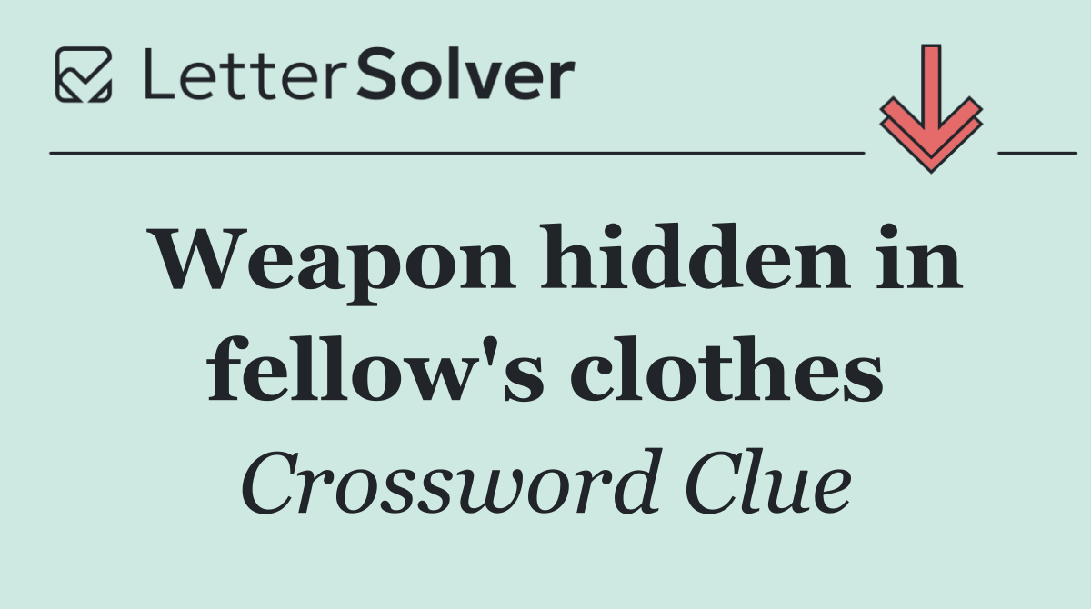 Weapon hidden in fellow's clothes