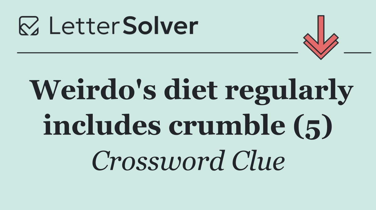 Weirdo's diet regularly includes crumble (5)